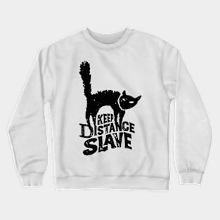 Keep Distance Slave | Funny Pandemic Quarantine Design for Cat Lovers Crewneck Sweatshirt